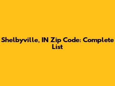 Shelbyville, IN Zip Code: Complete List