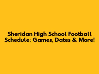 Sheridan High School Football Schedule: Games, Dates & More!