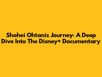 Shohei Ohtani's Journey: A Deep Dive Into The Disney+ Documentary