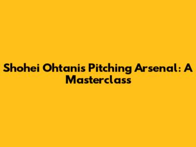 Shohei Ohtani's Pitching Arsenal: A Masterclass