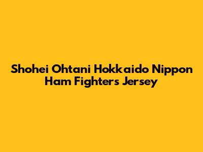 Shohei Ohtani Hokkaido Nippon Ham Fighters Jersey