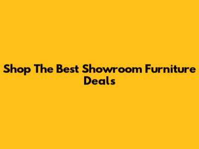 Shop The Best Showroom Furniture Deals