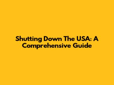 Shutting Down The USA: A Comprehensive Guide