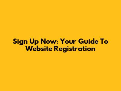 Sign Up Now: Your Guide To Website Registration
