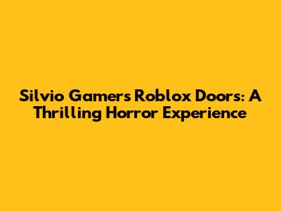 Silvio Gamer's Roblox Doors: A Thrilling Horror Experience