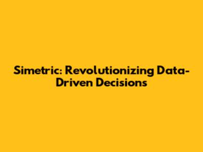 Simetric: Revolutionizing Data-Driven Decisions