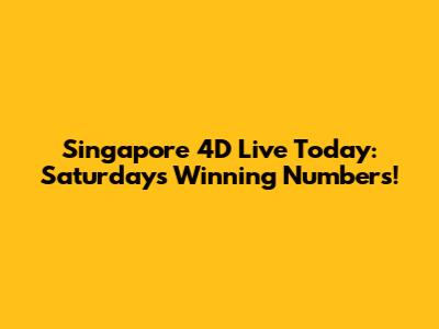 Singapore 4D Live Today: Saturday's Winning Numbers!