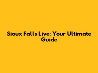 Sioux Falls Live: Your Ultimate Guide