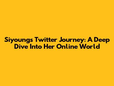 Siyoung's Twitter Journey: A Deep Dive Into Her Online World