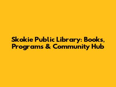 Skokie Public Library: Books, Programs & Community Hub