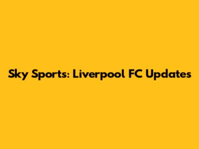 Sky Sports: Liverpool FC Updates