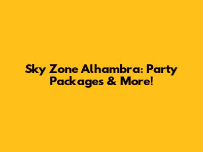 Sky Zone Alhambra: Party Packages & More!