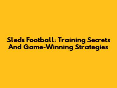 Sleds Football: Training Secrets And Game-Winning Strategies