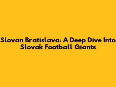 Slovan Bratislava: A Deep Dive Into Slovak Football Giants