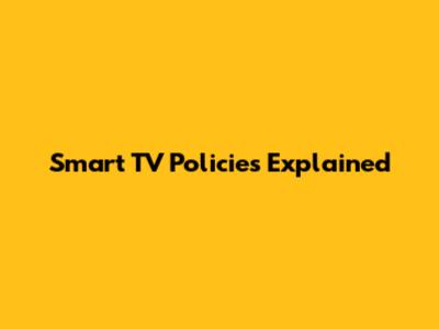 Smart TV Policies Explained