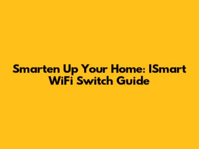Smarten Up Your Home: ISmart WiFi Switch Guide