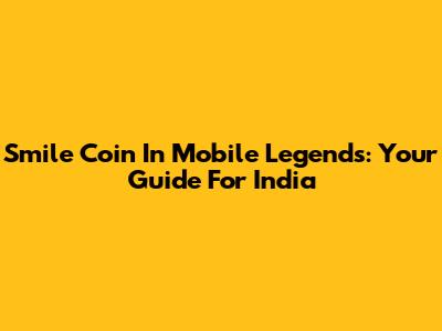 Smile Coin In Mobile Legends: Your Guide For India
