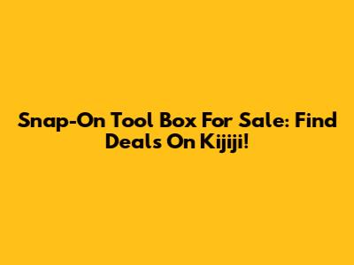 Snap-On Tool Box For Sale: Find Deals On Kijiji!