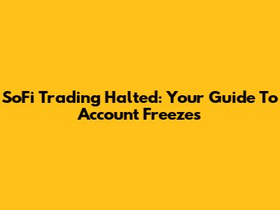 SoFi Trading Halted: Your Guide To Account Freezes