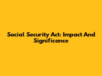 Social Security Act: Impact And Significance