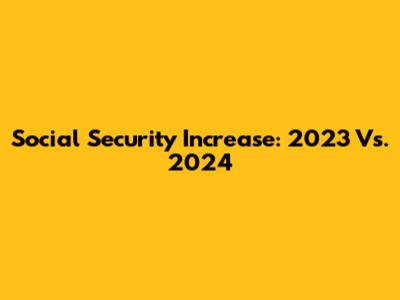 Social Security Increase: 2023 Vs. 2024