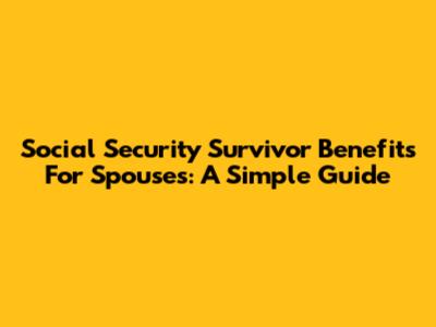 Social Security Survivor Benefits For Spouses: A Simple Guide
