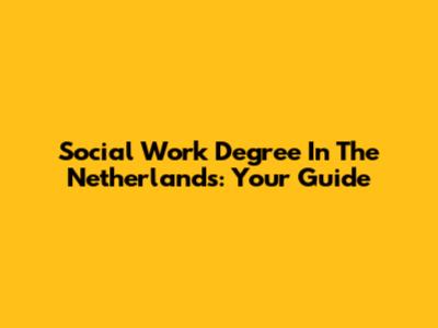 Social Work Degree In The Netherlands: Your Guide