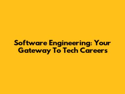 Software Engineering: Your Gateway To Tech Careers
