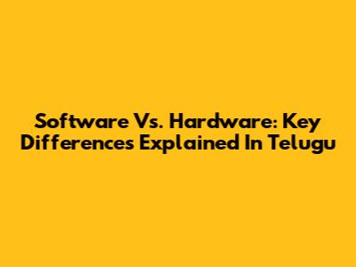 Software Vs. Hardware: Key Differences Explained In Telugu