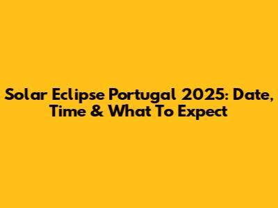 Solar Eclipse Portugal 2025: Date, Time & What To Expect