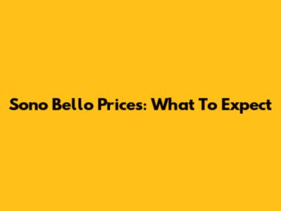 Sono Bello Prices: What To Expect