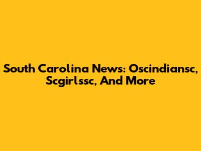 South Carolina News: Oscindiansc, Scgirlssc, And More