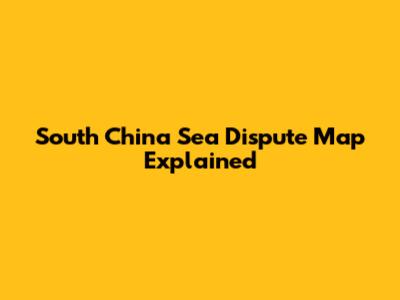 South China Sea Dispute Map Explained