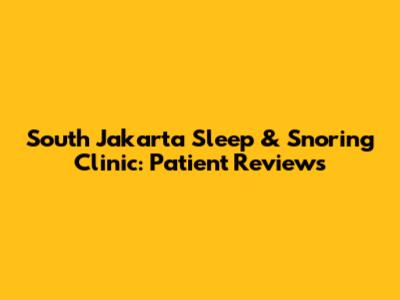 South Jakarta Sleep & Snoring Clinic: Patient Reviews