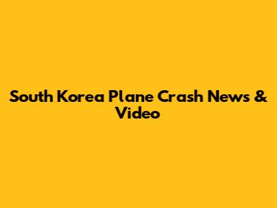 South Korea Plane Crash News & Video