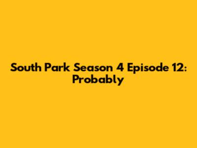 South Park Season 4 Episode 12: "Probably"