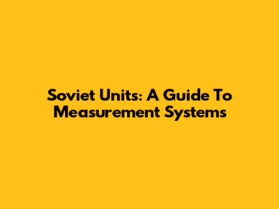 Soviet Units: A Guide To Measurement Systems