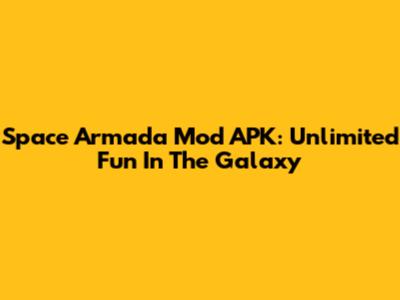 Space Armada Mod APK: Unlimited Fun In The Galaxy