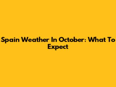 Spain Weather In October: What To Expect