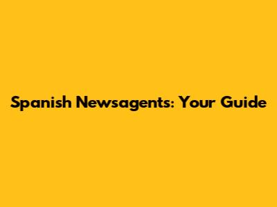 Spanish Newsagents: Your Guide