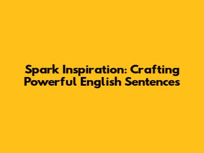 Spark Inspiration: Crafting Powerful English Sentences