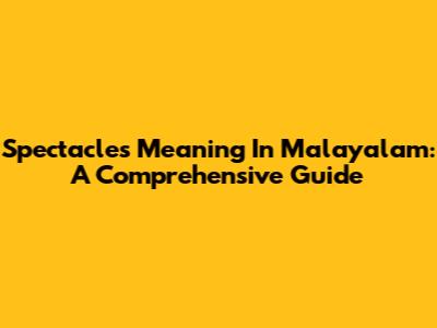 Spectacles Meaning In Malayalam: A Comprehensive Guide