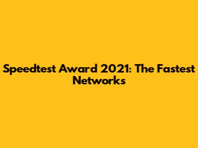 Speedtest Award 2021: The Fastest Networks