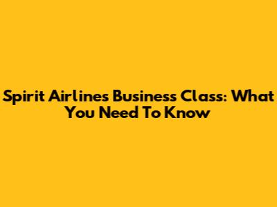 Spirit Airlines Business Class: What You Need To Know