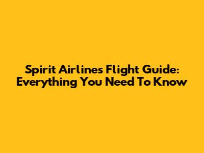 Spirit Airlines Flight Guide: Everything You Need To Know