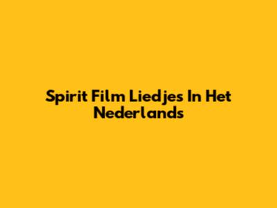 Spirit Film Liedjes In Het Nederlands