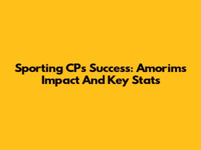 Sporting CP's Success: Amorim's Impact And Key Stats