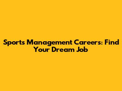 Sports Management Careers: Find Your Dream Job