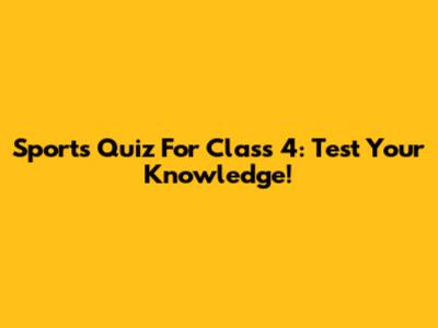 Sports Quiz For Class 4: Test Your Knowledge!