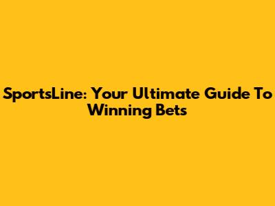 SportsLine: Your Ultimate Guide To Winning Bets